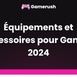 equipements et accessoires pour gamers 2024