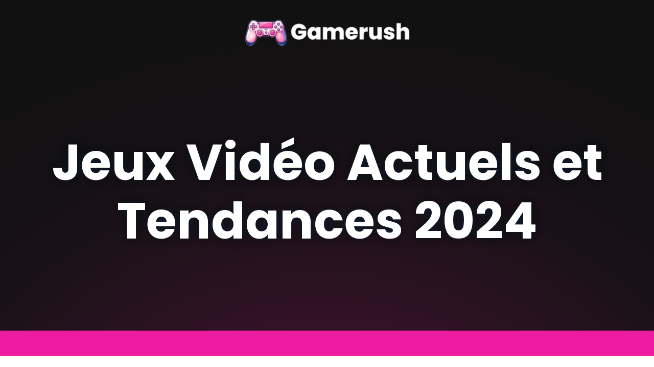 Jeux Vidéo Actuels et Tendances 2024