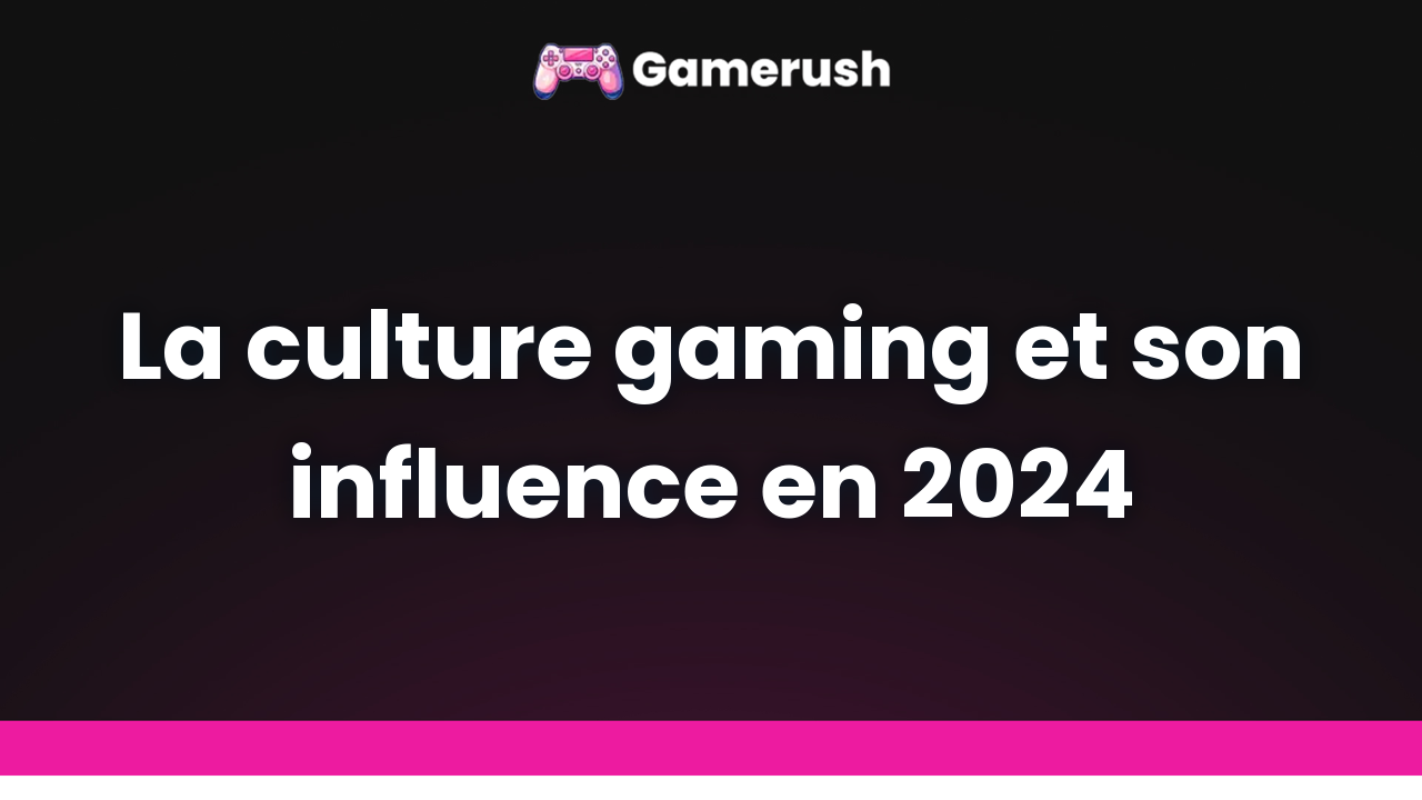 La culture gaming et son influence en 2024