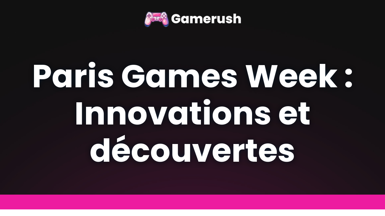 Paris Games Week : Innovations et découvertes