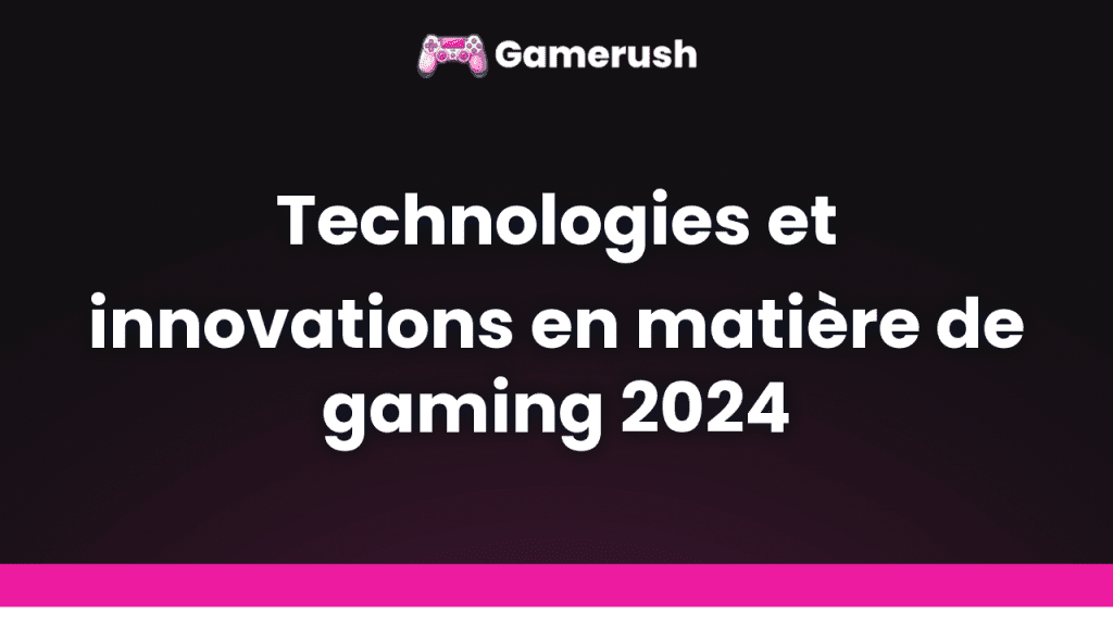 technologies et innovations en matiere de gaming 2024