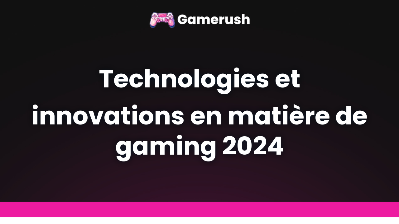 Technologies et innovations en matière de gaming 2024